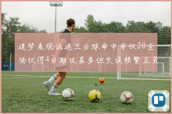 追梦表现低迷三分球命中率仅20全场仅得4分助攻虽多但失误频繁正负值惨淡