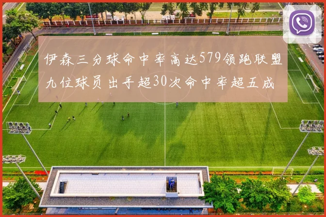 伊森三分球命中率高达579领跑联盟九位球员出手超30次命中率超五成